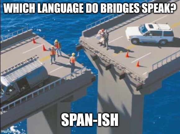 Engineering Bridge Fail | WHICH LANGUAGE DO BRIDGES SPEAK? SPAN-ISH | image tagged in engineering bridge fail | made w/ Imgflip meme maker