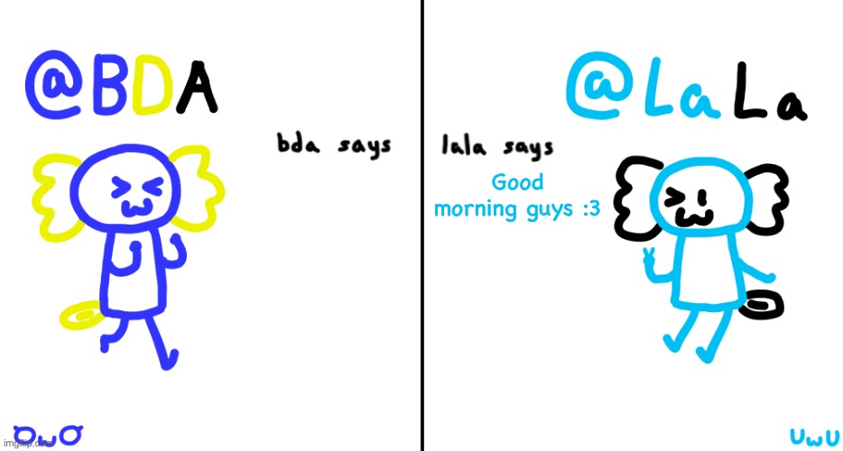 bda and lala announcment temp | Good morning guys :3 | image tagged in bda and lala announcment temp | made w/ Imgflip meme maker