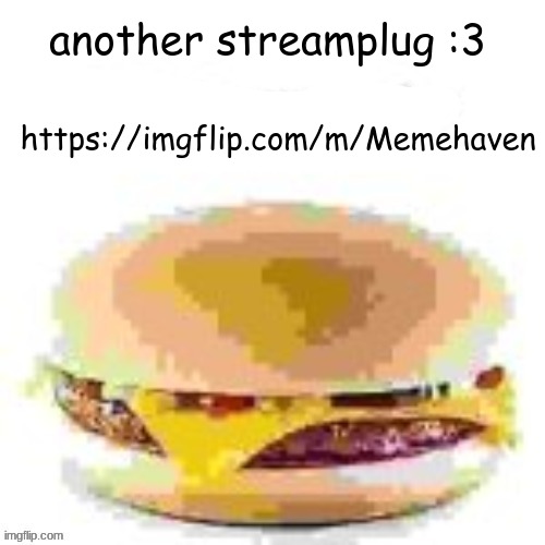 hamburger | another streamplug :3; https://imgflip.com/m/Memehaven | image tagged in hamburger | made w/ Imgflip meme maker