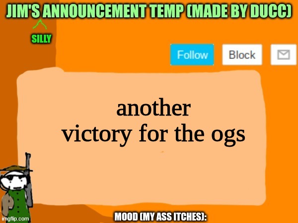 i feel esaticial | another victory for the ogs | image tagged in jims template | made w/ Imgflip meme maker