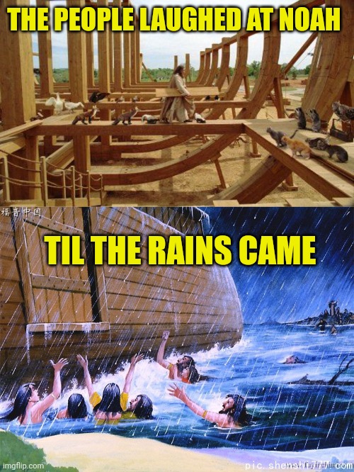 THE PEOPLE LAUGHED AT NOAH; TIL THE RAINS CAME | image tagged in noah's ark,god shut the door | made w/ Imgflip meme maker