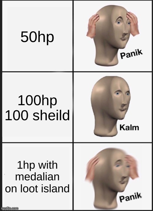 fortnite | 50hp; 100hp 100 sheild; 1hp with medalian on loot island | image tagged in memes,panik kalm panik | made w/ Imgflip meme maker