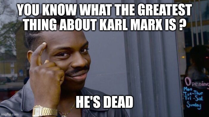 Roll Safe Think About It Meme | YOU KNOW WHAT THE GREATEST THING ABOUT KARL MARX IS ? HE'S DEAD | image tagged in memes,roll safe think about it | made w/ Imgflip meme maker