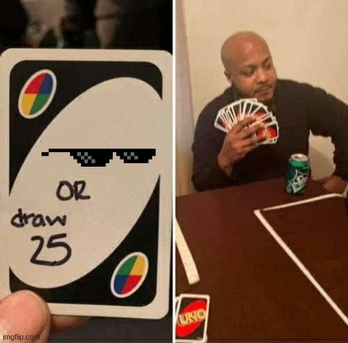 UNO Draw 25 Cards Meme | image tagged in memes,uno draw 25 cards | made w/ Imgflip meme maker