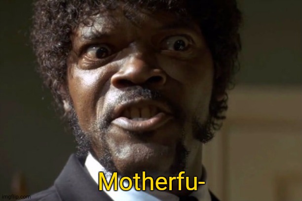 Samuel Jackson, Pulp fiction | Motherfu- | image tagged in samuel jackson pulp fiction | made w/ Imgflip meme maker