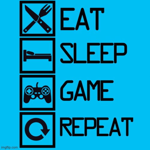 Gaming Schedule | image tagged in eat sleep game repeat,memes,funny,schedule,gaming | made w/ Imgflip meme maker
