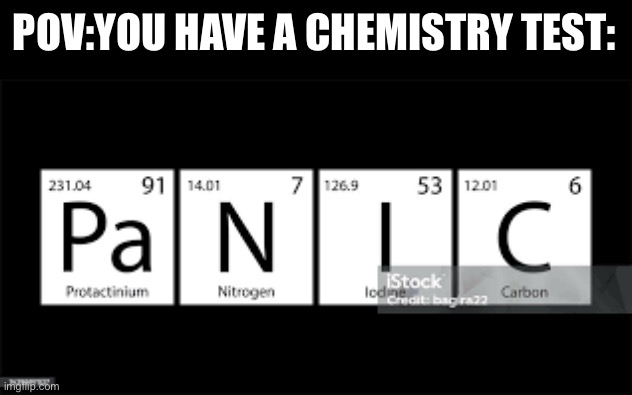 POV:YOU HAVE A CHEMISTRY TEST: | made w/ Imgflip meme maker