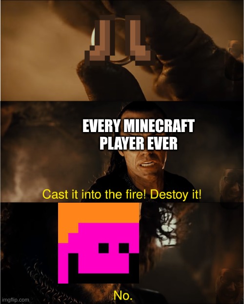 who remembers that video with the powdered snow | EVERY MINECRAFT PLAYER EVER | image tagged in cast it into the fire | made w/ Imgflip meme maker