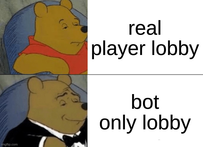 fortnite | real player lobby; bot only lobby | image tagged in memes,tuxedo winnie the pooh | made w/ Imgflip meme maker