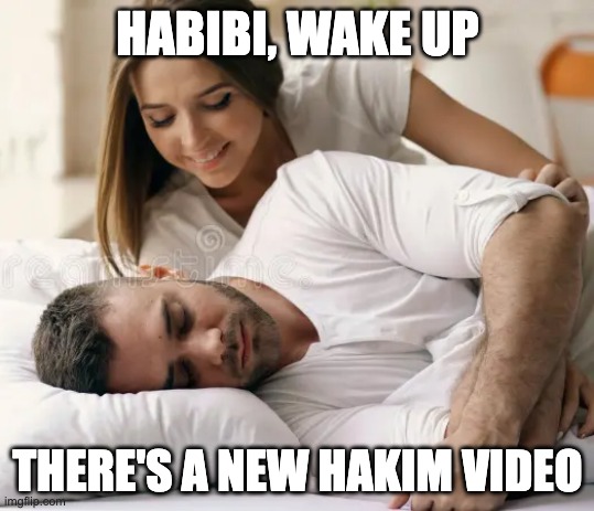 New Hakim video | HABIBI, WAKE UP; THERE'S A NEW HAKIM VIDEO | image tagged in babe wake up | made w/ Imgflip meme maker