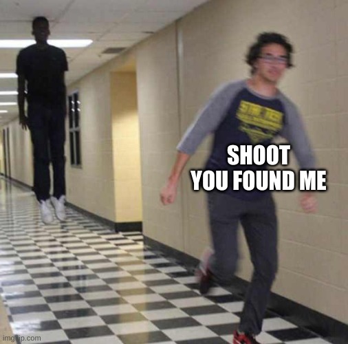 floating boy chasing running boy | SHOOT YOU FOUND ME | image tagged in floating boy chasing running boy | made w/ Imgflip meme maker