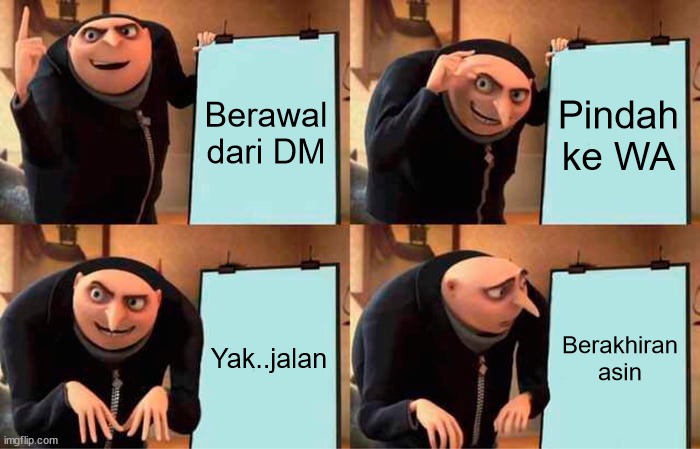 Dari DM berakhiran asing | Berawal dari DM; Pindah ke WA; Yak..jalan; Berakhiran asin | image tagged in memes,gru's plan | made w/ Imgflip meme maker
