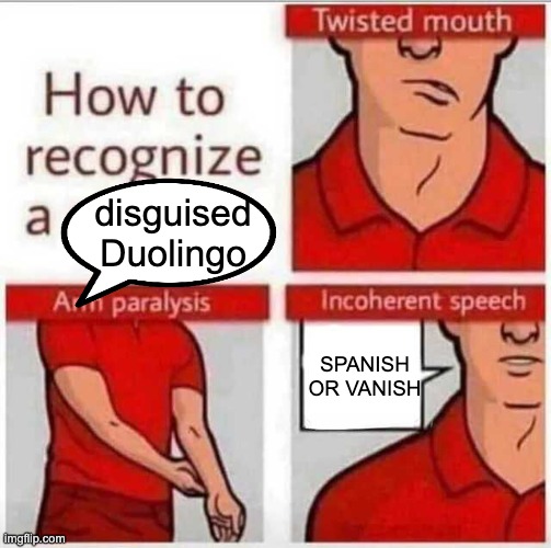 DUOLINGO IS SERIOUS | disguised Duolingo; SPANISH OR VANISH | image tagged in how to recognize a stroke | made w/ Imgflip meme maker