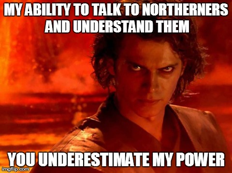 The advantage to living a few miles away from liverpool | MY ABILITY TO TALK TO NORTHERNERS AND UNDERSTAND THEM YOU UNDERESTIMATE MY POWER | image tagged in memes,you underestimate my power | made w/ Imgflip meme maker