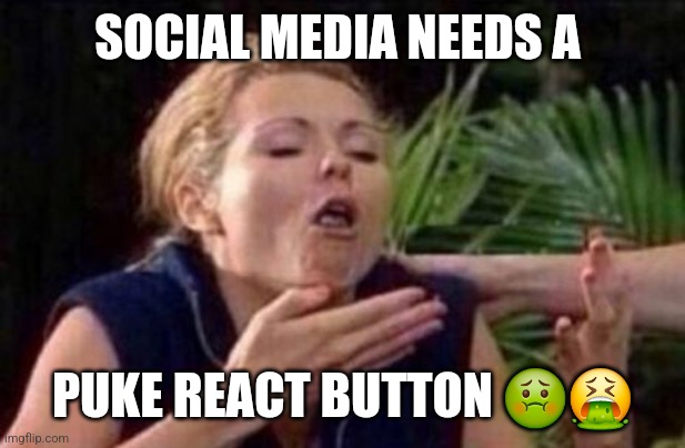 Puke | SOCIAL MEDIA NEEDS A; PUKE REACT BUTTON 🤢🤮 | image tagged in about to puke | made w/ Imgflip meme maker