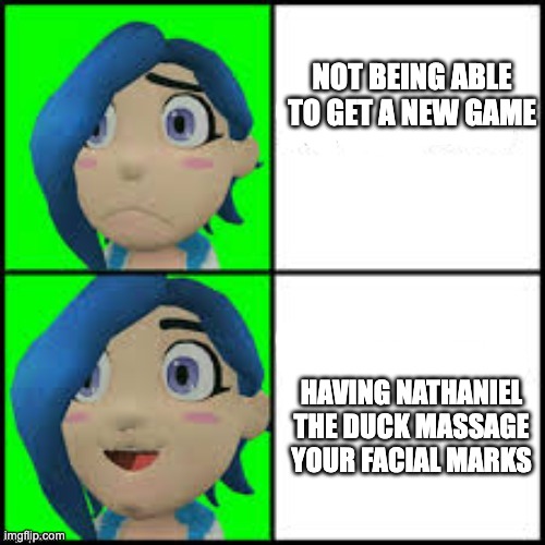 Tari hotline | NOT BEING ABLE TO GET A NEW GAME; HAVING NATHANIEL THE DUCK MASSAGE YOUR FACIAL MARKS | image tagged in tari hotline | made w/ Imgflip meme maker