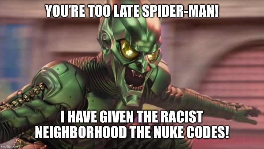 Pt. 1 | YOU’RE TOO LATE SPIDER-MAN! I HAVE GIVEN THE RACIST NEIGHBORHOOD THE NUKE CODES! | image tagged in spider-man green goblin 9,racism | made w/ Imgflip meme maker