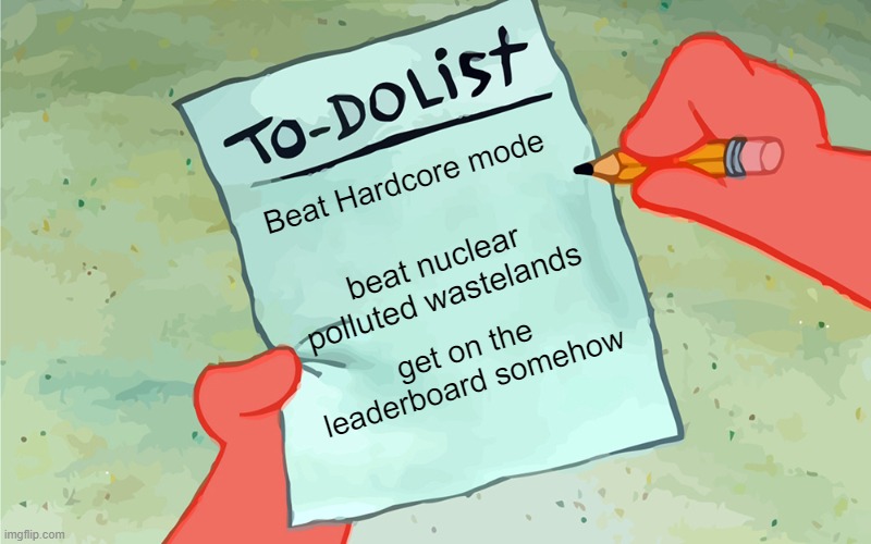 tds to do list | Beat Hardcore mode; beat nuclear polluted wastelands; get on the leaderboard somehow | image tagged in patrick to do list actually blank | made w/ Imgflip meme maker