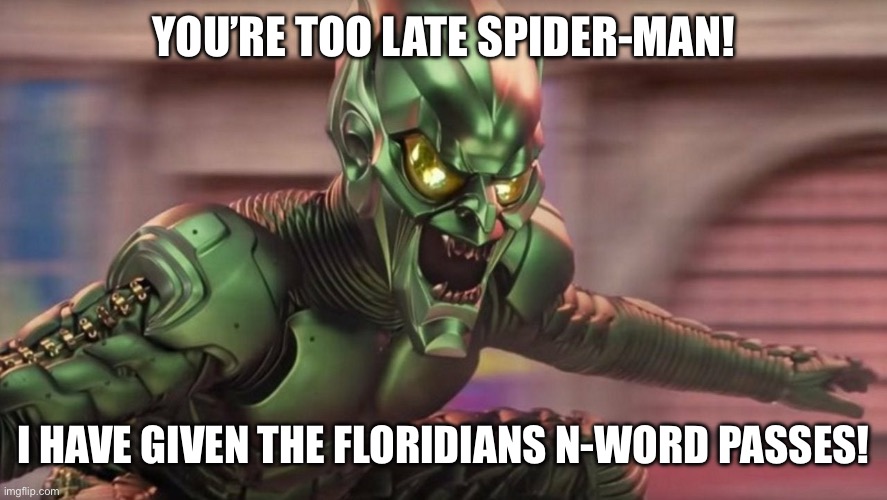 Spider-Man Green Goblin 9 | YOU’RE TOO LATE SPIDER-MAN! I HAVE GIVEN THE FLORIDIANS N-WORD PASSES! | image tagged in spider-man green goblin 9,florida man,n word | made w/ Imgflip meme maker