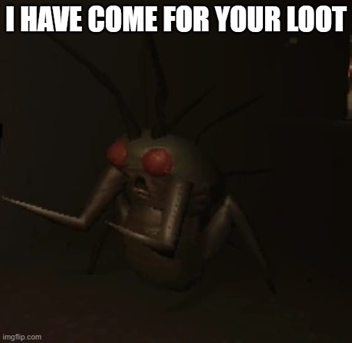 hoarding bug moment | I HAVE COME FOR YOUR LOOT | image tagged in hoarding bug | made w/ Imgflip meme maker