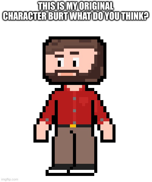 Rate My Boy | THIS IS MY ORIGINAL CHARACTER BURT WHAT DO YOU THINK? | made w/ Imgflip meme maker