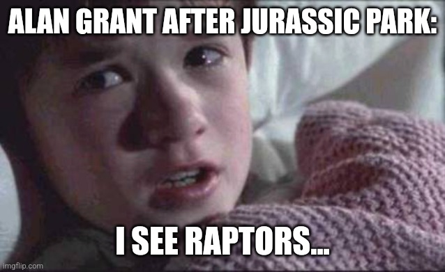 Grant sees raptors | ALAN GRANT AFTER JURASSIC PARK:; I SEE RAPTORS... | image tagged in memes,i see dead people,jurassic park,jpfan102504 | made w/ Imgflip meme maker