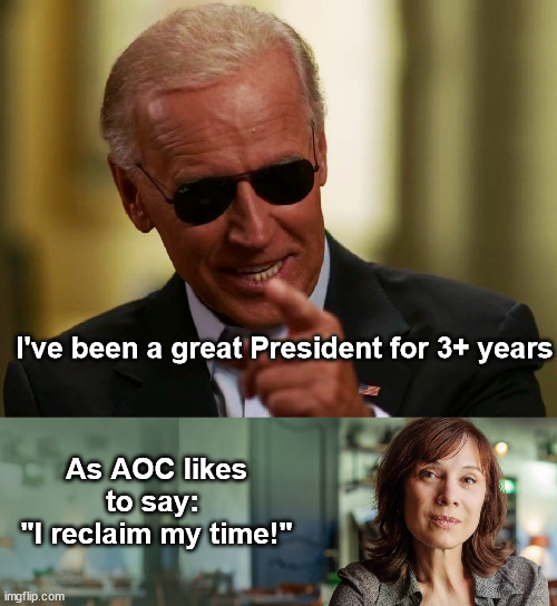 if it's good for congress, it's good for me. | I've been a great President for 3+ years; As AOC likes to say:
 "I reclaim my time!" | image tagged in cool joe biden,aoc | made w/ Imgflip meme maker