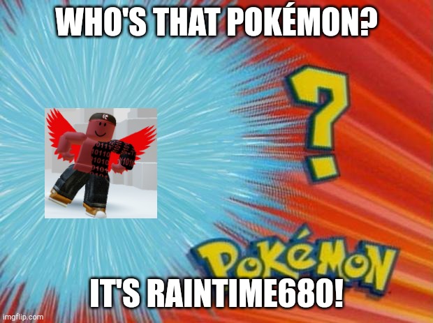 Meet me! | WHO'S THAT POKÉMON? IT'S RAINTIME680! | image tagged in who is that pokemon | made w/ Imgflip meme maker