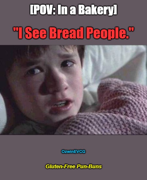Gluten-Free Pun-Buns | [POV: In a Bakery]; "I See Bread People."; OzwinEVCG; Gluten-Free Pun-Buns | image tagged in i see dead people,silly,punny,seeing peeps,bakeries,seeing things | made w/ Imgflip meme maker