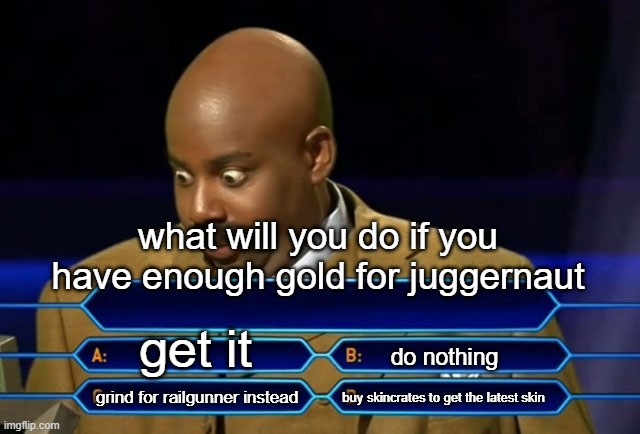 tdx moment | what will you do if you have enough gold for juggernaut; get it; do nothing; buy skincrates to get the latest skin; grind for railgunner instead | image tagged in who wants to be a millionaire | made w/ Imgflip meme maker