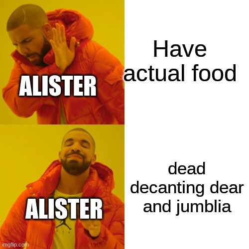 Drake Hotline Bling | Have actual food; ALISTER; dead decanting dear and jumblia; ALISTER | image tagged in memes,drake hotline bling | made w/ Imgflip meme maker