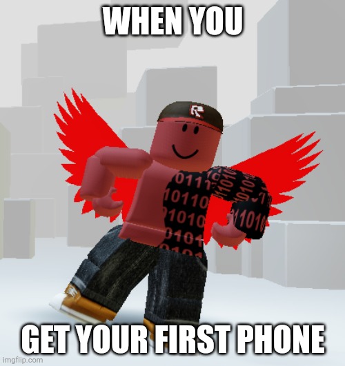 Tilt in happiness! | WHEN YOU; GET YOUR FIRST PHONE | image tagged in tilt in happiness | made w/ Imgflip meme maker