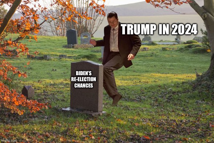 Dancing on a cheaters grave. | TRUMP IN 2024; BIDEN’S RE-ELECTION CHANCES | image tagged in dancing on a cheaters grave | made w/ Imgflip meme maker