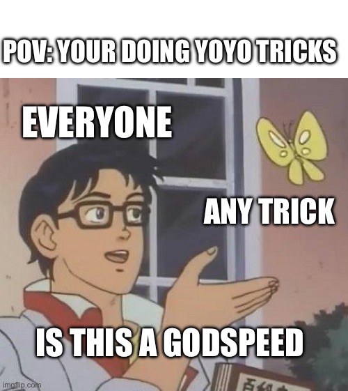 stop asking for godspeed and DNA | POV: YOUR DOING YOYO TRICKS; EVERYONE; ANY TRICK; IS THIS A GODSPEED | image tagged in memes,is this a pigeon | made w/ Imgflip meme maker