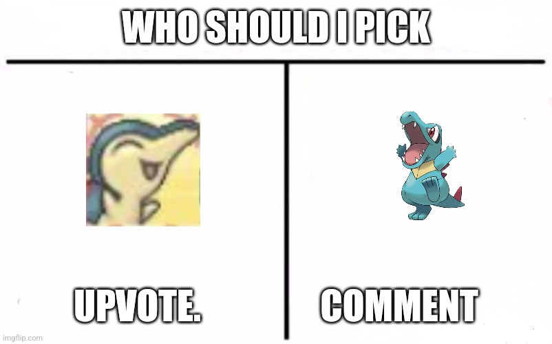 Upvotes people | WHO SHOULD I PICK; UPVOTE.                 COMMENT | image tagged in who would win blank | made w/ Imgflip meme maker