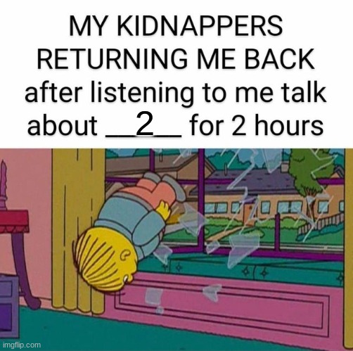 my kidnapper returning me | 2 | image tagged in my kidnapper returning me | made w/ Imgflip meme maker