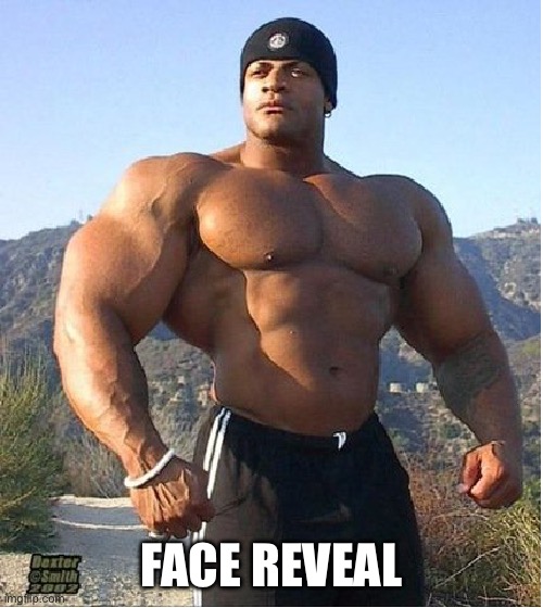 My new face reveal after the gym | FACE REVEAL | image tagged in buff guy | made w/ Imgflip meme maker