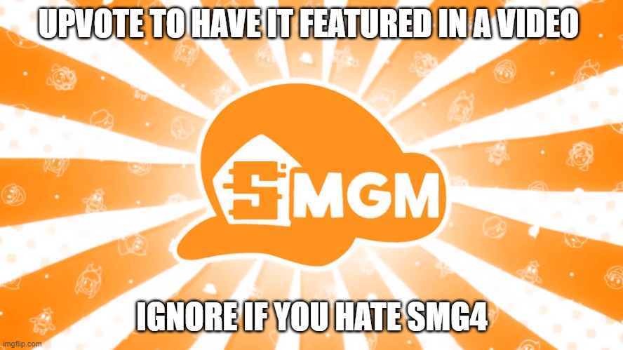 look up meggy logo | UPVOTE TO HAVE IT FEATURED IN A VIDEO; IGNORE IF YOU HATE SMG4 | image tagged in smgm | made w/ Imgflip meme maker