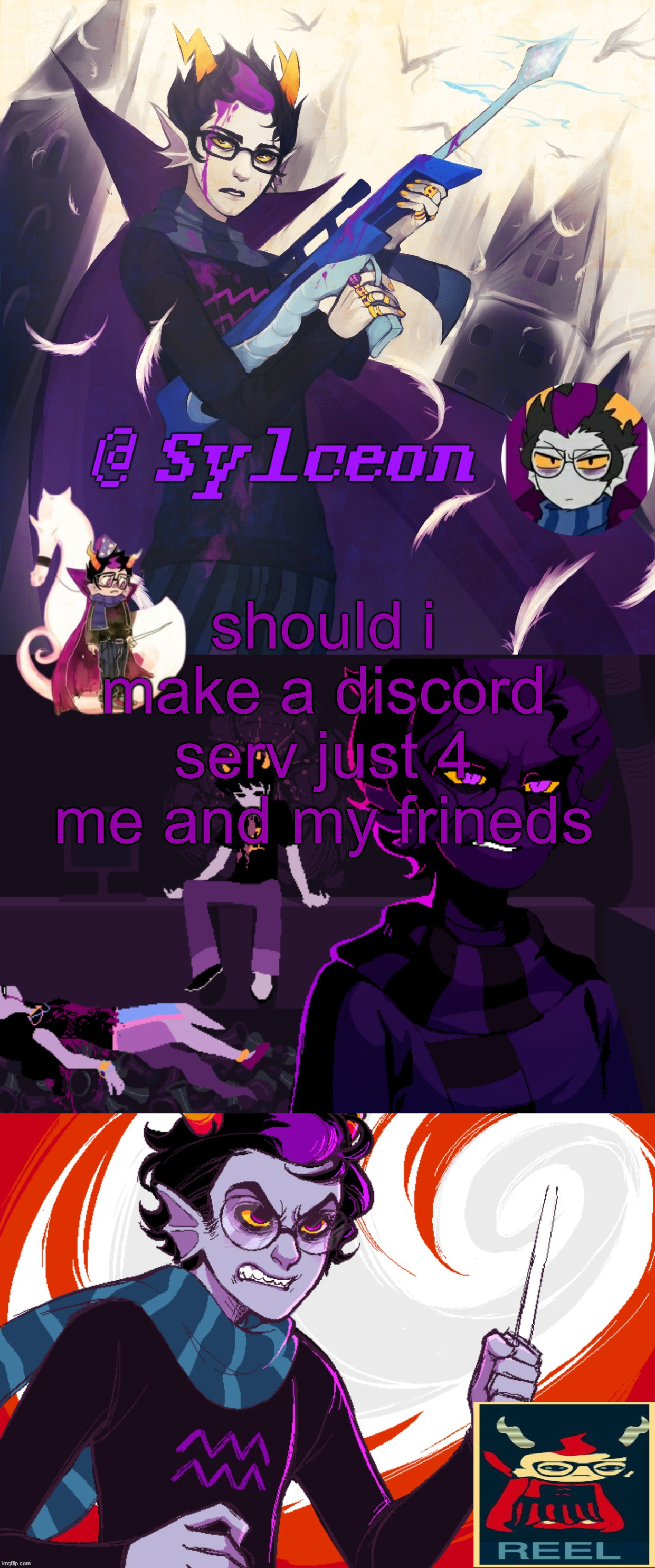 sylc's eridan temp by rpose | should i make a discord serv just 4 me and my frineds | image tagged in sylc's eridan temp by rpose | made w/ Imgflip meme maker