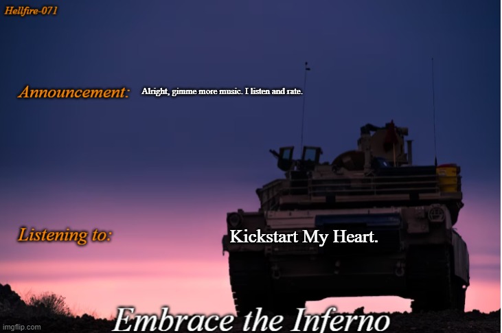 Alright, gimme more music. I listen and rate. Kickstart My Heart. | image tagged in hellfire-071 announcement | made w/ Imgflip meme maker
