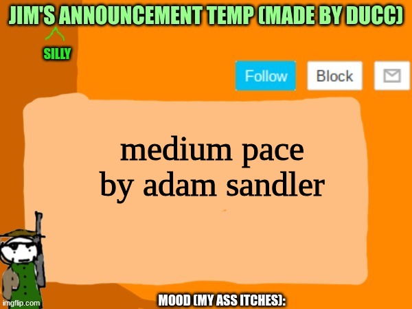 jims template | medium pace by adam sandler | image tagged in jims template | made w/ Imgflip meme maker