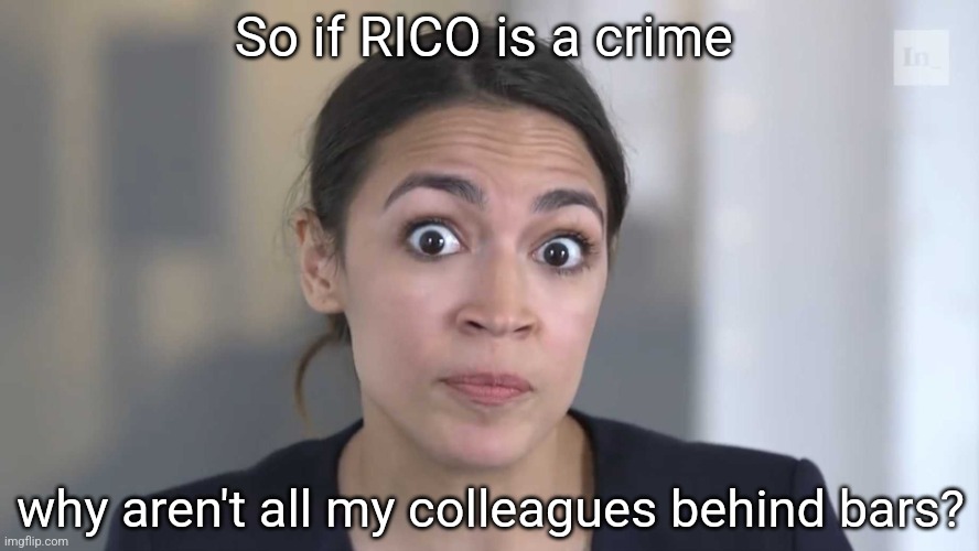 Checkmate republicans | So if RICO is a crime; why aren't all my colleagues behind bars? | image tagged in aoc stumped | made w/ Imgflip meme maker