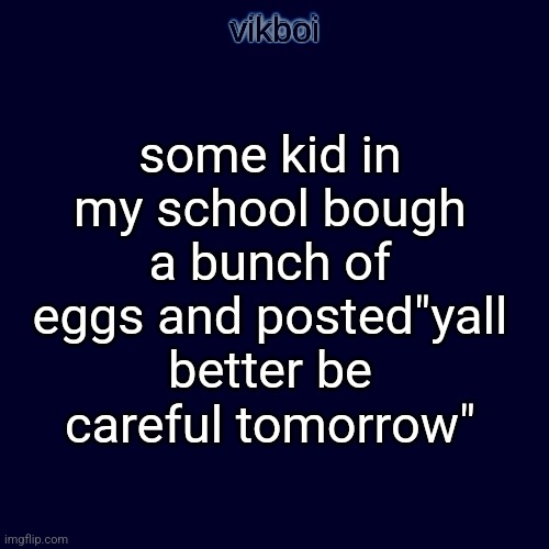 some kid in my school bough a bunch of eggs and posted"yall better be careful tomorrow" | image tagged in evil vikboi temp modern | made w/ Imgflip meme maker