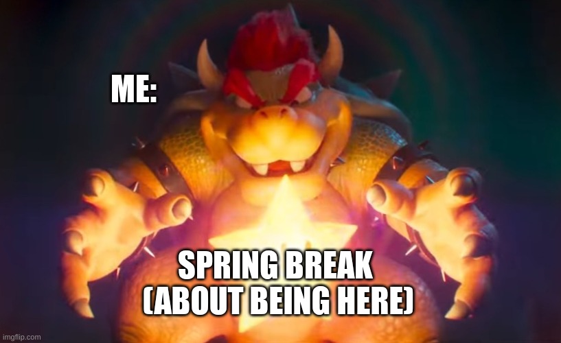 FINALLY!!!!!!!!!!!!!!  ITS HERE | ME:; SPRING BREAK 
(ABOUT BEING HERE) | image tagged in i've finally found it,memes,funny,school,spring break | made w/ Imgflip meme maker