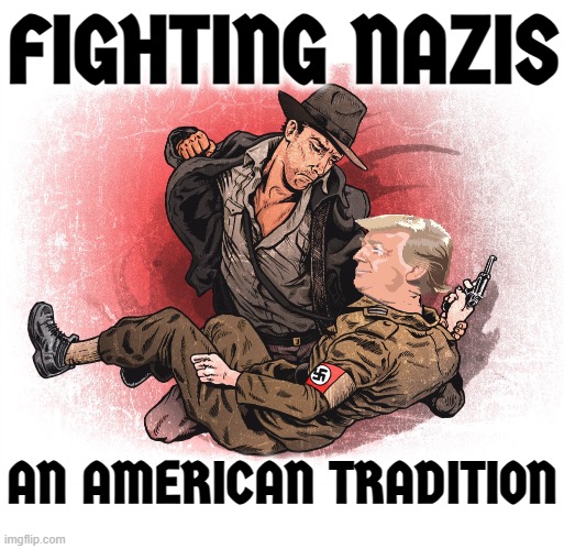 AN AMERICAN TRADITION | FIGHTING NAZIS; AN AMERICAN TRADITION | image tagged in american tradition,nazi,maga,alt-right,confederate,nationalism | made w/ Imgflip meme maker