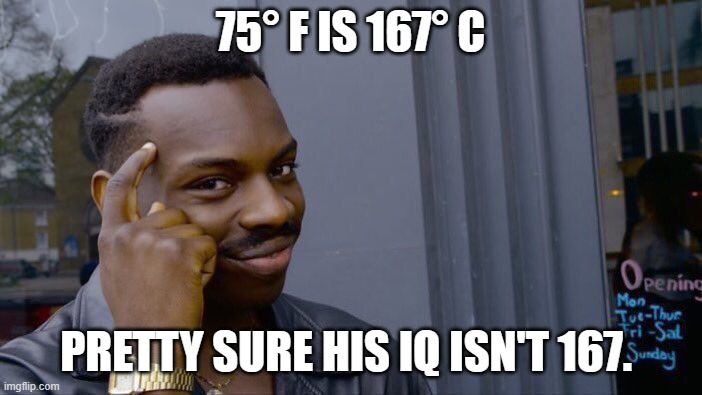 Roll Safe Think About It Meme | 75° F IS 167° C PRETTY SURE HIS IQ ISN'T 167. | image tagged in memes,roll safe think about it | made w/ Imgflip meme maker