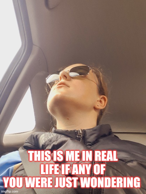 This is me | THIS IS ME IN REAL LIFE IF ANY OF YOU WERE JUST WONDERING | image tagged in fun,face reveal | made w/ Imgflip meme maker