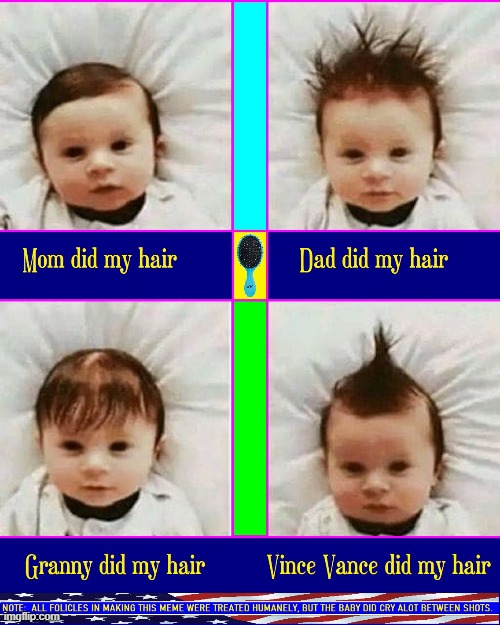 Hairstyles Make the Baby | image tagged in vince vance,haircut,bad hair day,memes,hairstyle,babies | made w/ Imgflip meme maker
