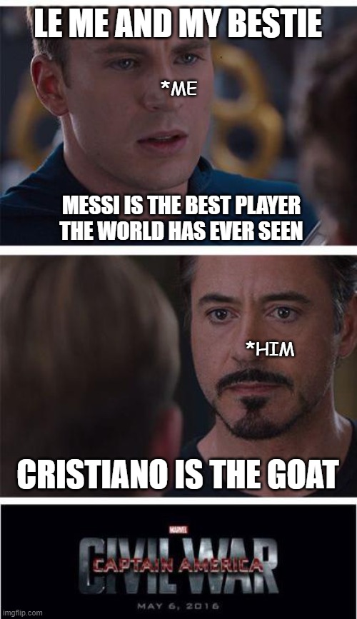 Me vs my bestie when it comes to football | LE ME AND MY BESTIE; *ME; MESSI IS THE BEST PLAYER THE WORLD HAS EVER SEEN; *HIM; CRISTIANO IS THE GOAT | image tagged in memes,marvel civil war 1 | made w/ Imgflip meme maker