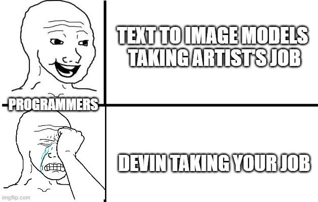 Devin didn't scare me,  but the team behind sure did | TEXT TO IMAGE MODELS  TAKING ARTIST'S JOB; PROGRAMMERS; DEVIN TAKING YOUR JOB | image tagged in happy wojak crying wojak,tech,ai,devin,art | made w/ Imgflip meme maker